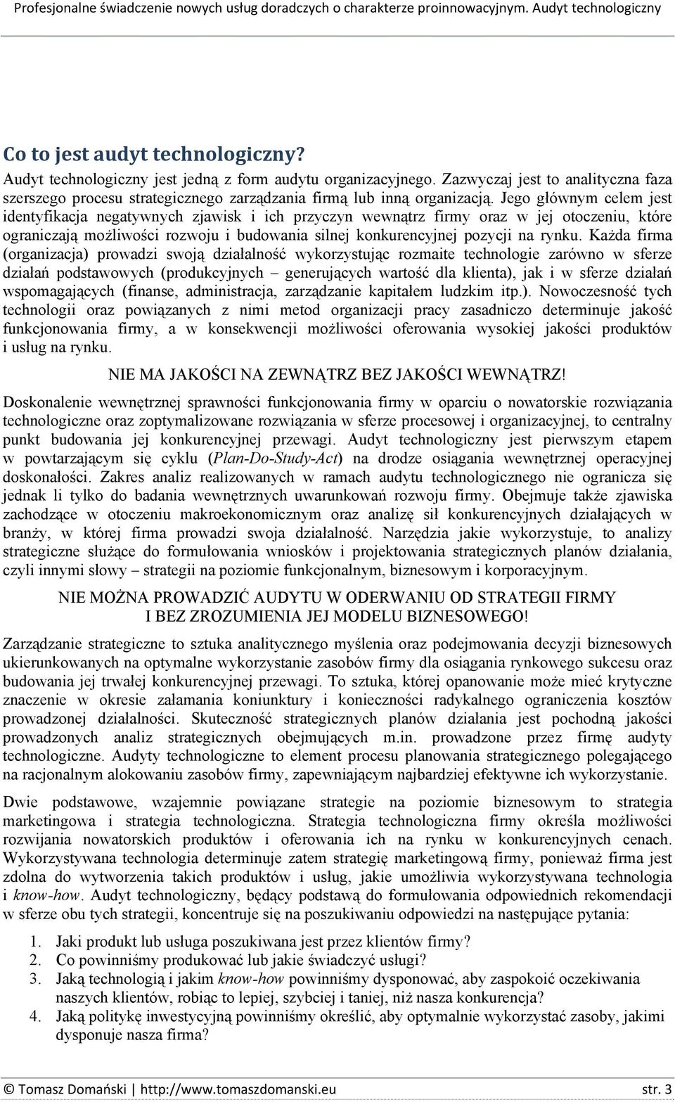 Jeg głównym celem jest identyfikacja negatywnych zjawisk i ich przyczyn wewnątrz firmy raz w jej tczeniu, które graniczają mżliwści rzwju i budwania silnej knkurencyjnej pzycji na rynku.