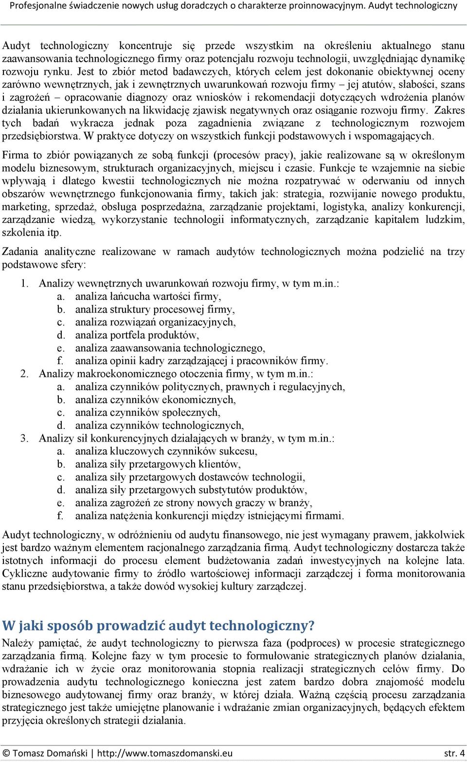 Jest t zbiór metd badawczych, których celem jest dknanie biektywnej ceny zarówn wewnętrznych, jak i zewnętrznych uwarunkwań rzwju firmy jej atutów, słabści, szans i zagrżeń pracwanie diagnzy raz