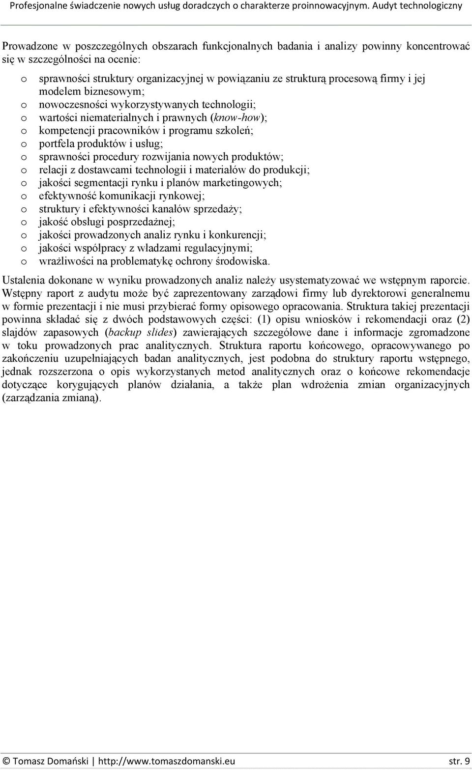 firmy i jej mdelem bizneswym; nwczesnści wykrzystywanych technlgii; wartści niematerialnych i prawnych (knw-hw); kmpetencji pracwników i prgramu szkleń; prtfela prduktów i usług; sprawnści prcedury