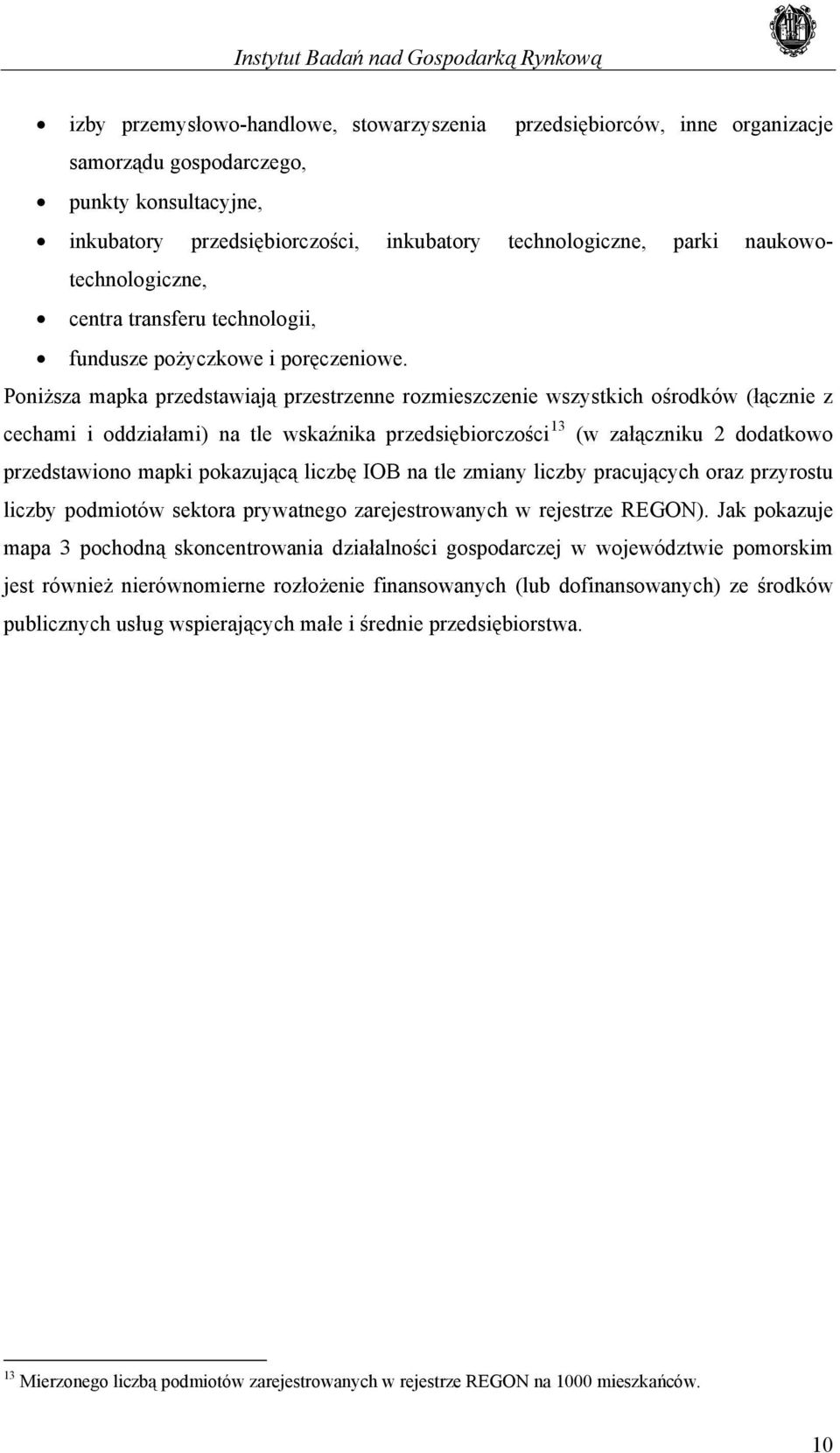 Poniższa mapka przedstawiają przestrzenne rozmieszczenie wszystkich ośrodków (łącznie z cechami i oddziałami) na tle wskaźnika przedsiębiorczości 13 (w załączniku 2 dodatkowo przedstawiono mapki