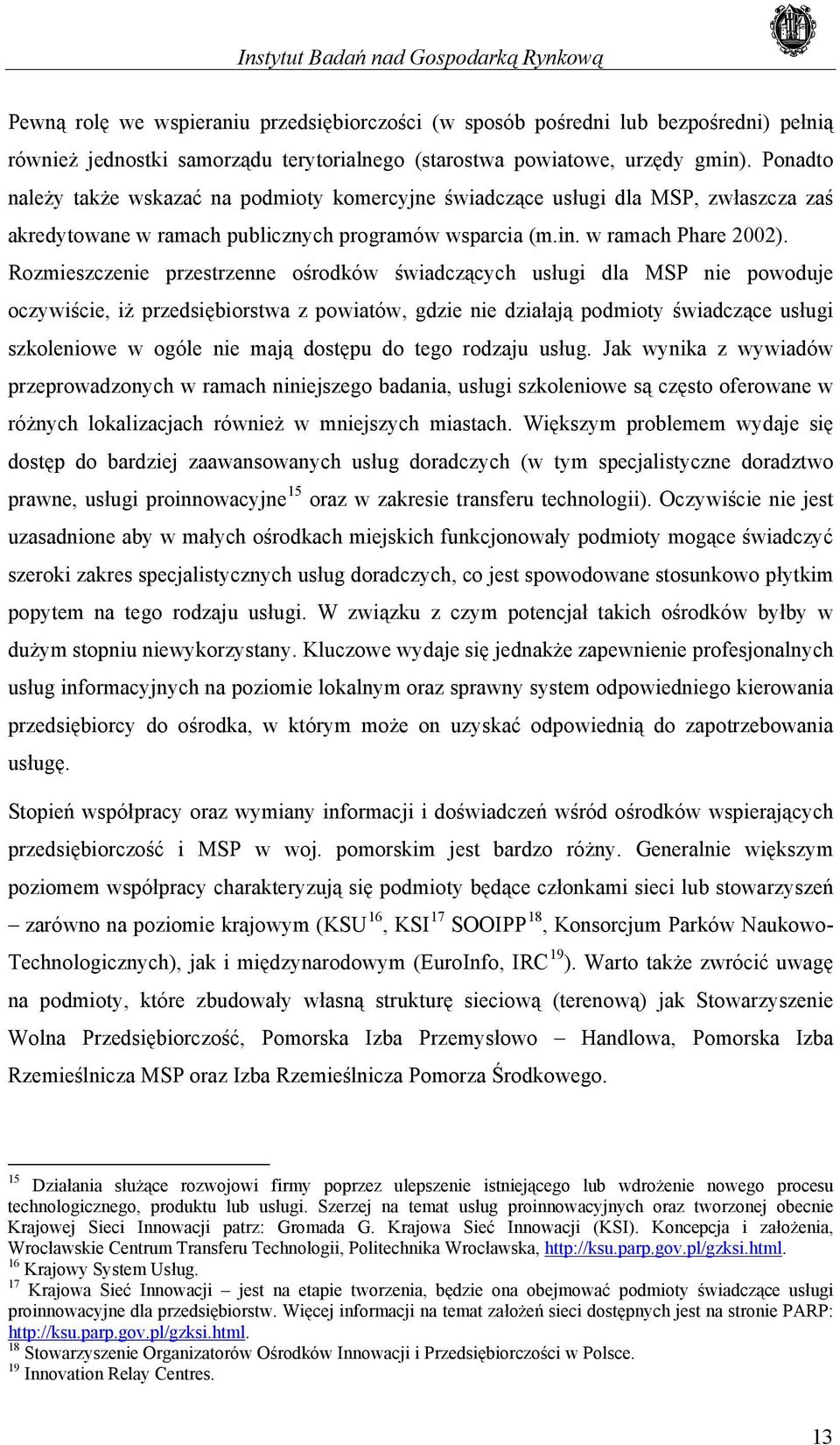 Rozmieszczenie przestrzenne ośrodków świadczących usługi dla MSP nie powoduje oczywiście, iż przedsiębiorstwa z powiatów, gdzie nie działają podmioty świadczące usługi szkoleniowe w ogóle nie mają