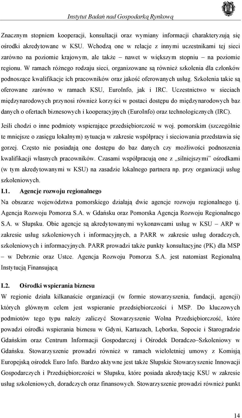 W ramach różnego rodzaju sieci, organizowane są również szkolenia dla członków podnoszące kwalifikacje ich pracowników oraz jakość oferowanych usług.