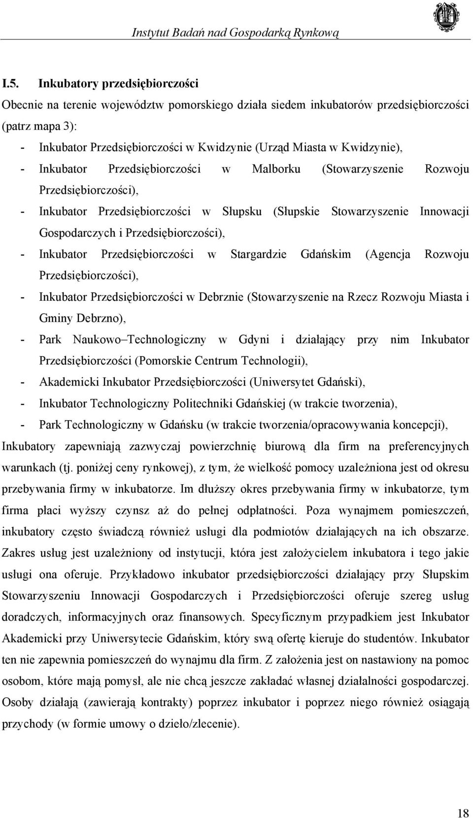 Przedsiębiorczości), - Inkubator Przedsiębiorczości w Stargardzie Gdańskim (Agencja Rozwoju Przedsiębiorczości), - Inkubator Przedsiębiorczości w Debrznie (Stowarzyszenie na Rzecz Rozwoju Miasta i