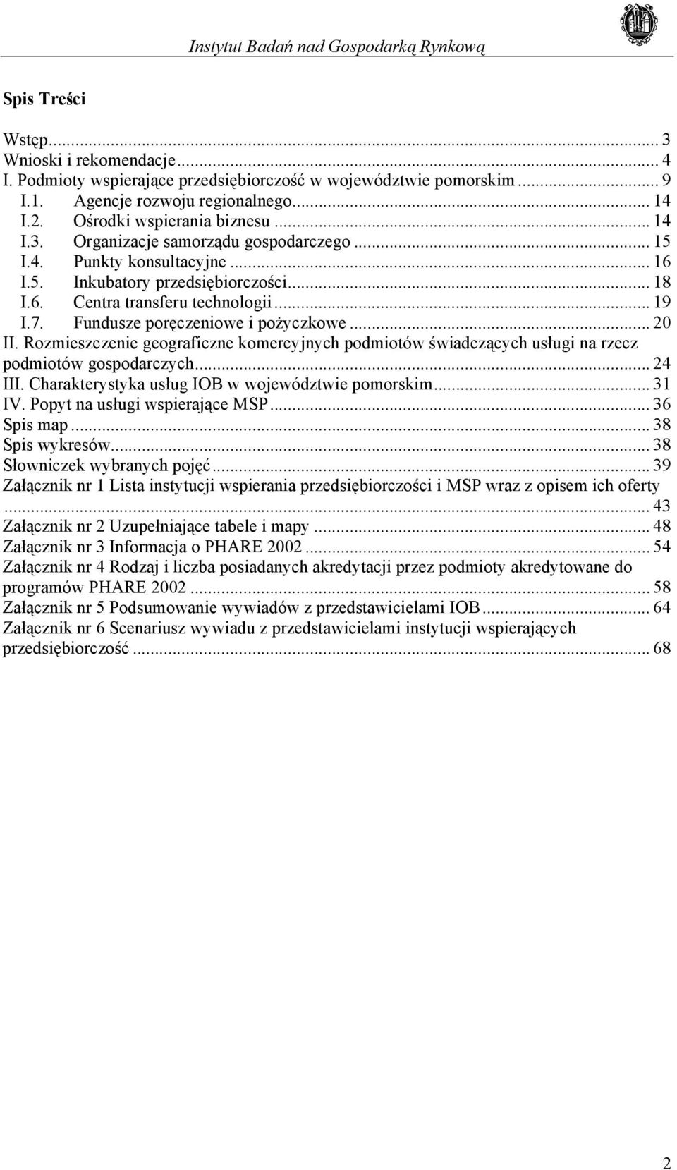 Fundusze poręczeniowe i pożyczkowe... 20 II. Rozmieszczenie geograficzne komercyjnych podmiotów świadczących usługi na rzecz podmiotów gospodarczych... 24 III.