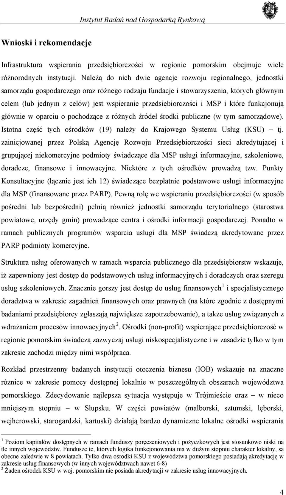 przedsiębiorczości i MSP i które funkcjonują głównie w oparciu o pochodzące z różnych źródeł środki publiczne (w tym samorządowe).