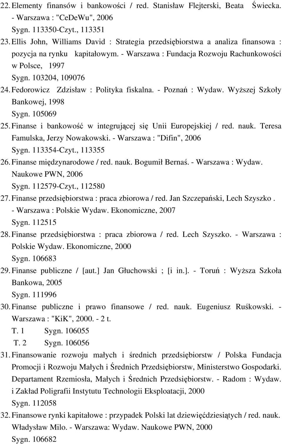 Fedorowicz Zdzisław : Polityka fiskalna. - Poznań : Wydaw. Wyższej Szkoły Bankowej, 1998 Sygn. 105069 25. Finanse i bankowość w integrującej się Unii Europejskiej / red. nauk.