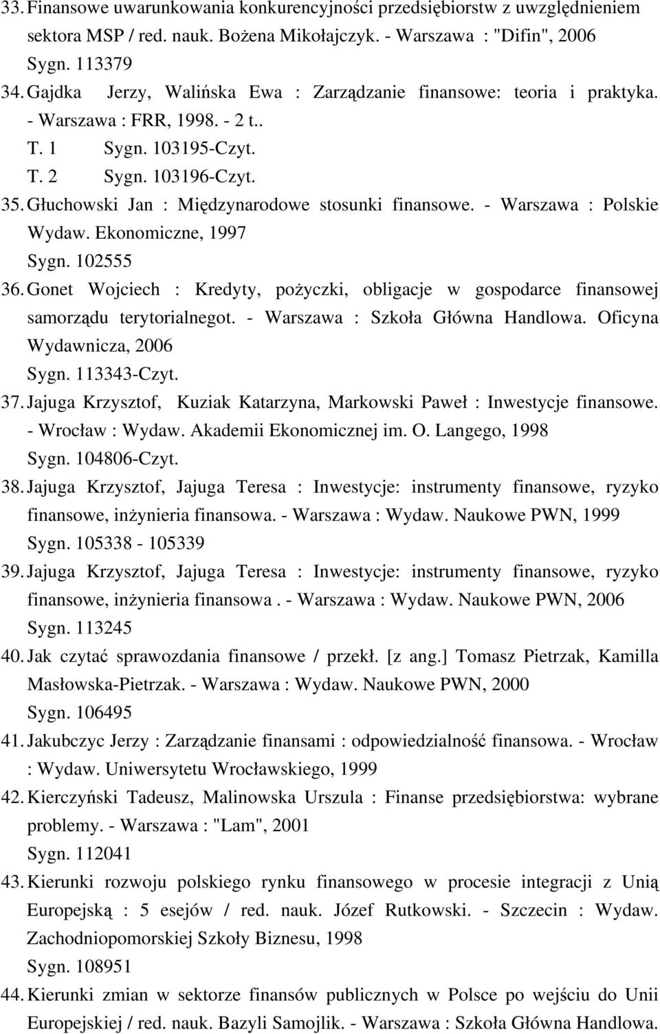 Głuchowski Jan : Międzynarodowe stosunki finansowe. - Warszawa : Polskie Wydaw. Ekonomiczne, 1997 Sygn. 102555 36.