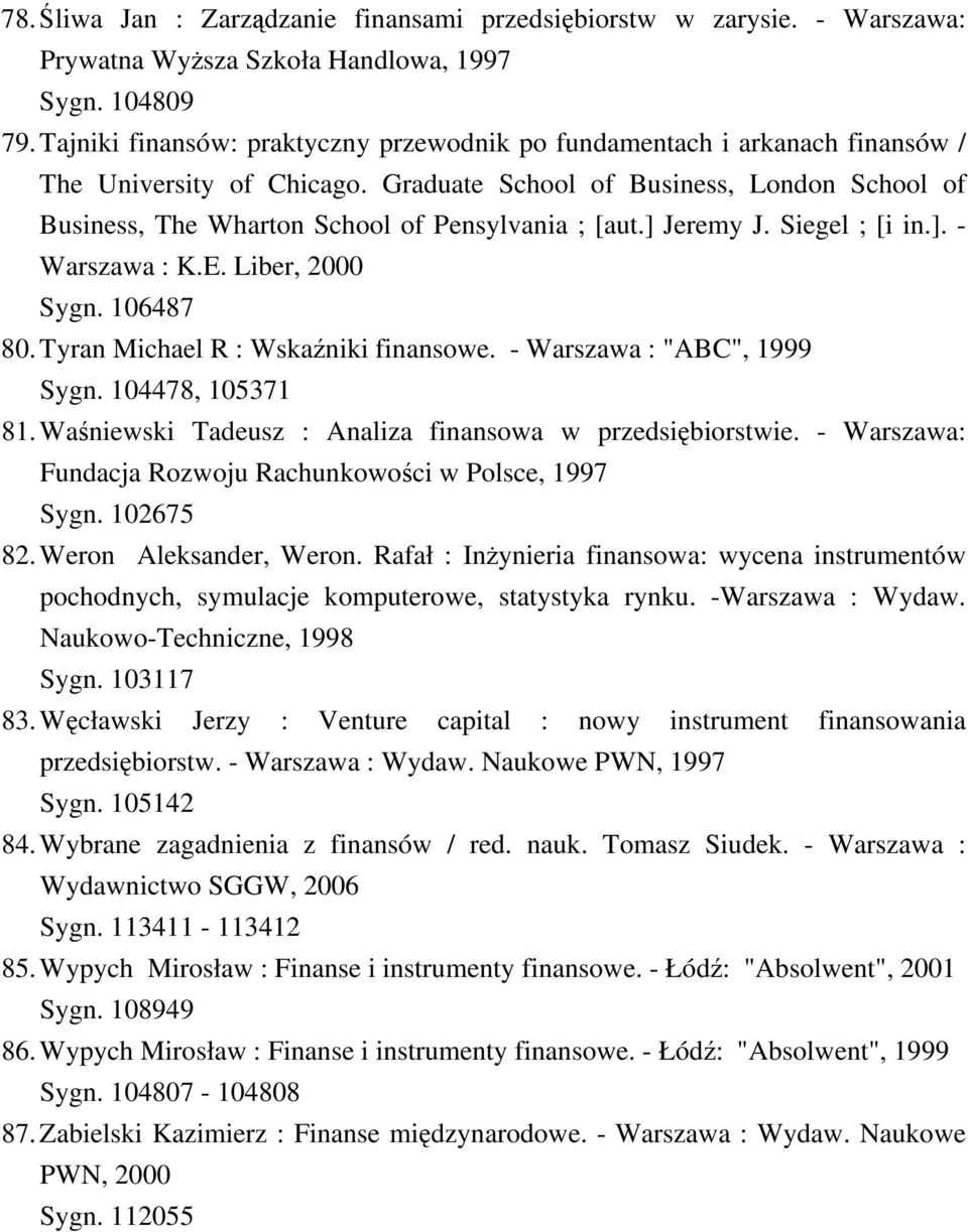 Graduate School of Business, London School of Business, The Wharton School of Pensylvania ; [aut.] Jeremy J. Siegel ; [i in.]. - Warszawa : K.E. Liber, 2000 Sygn. 106487 80.