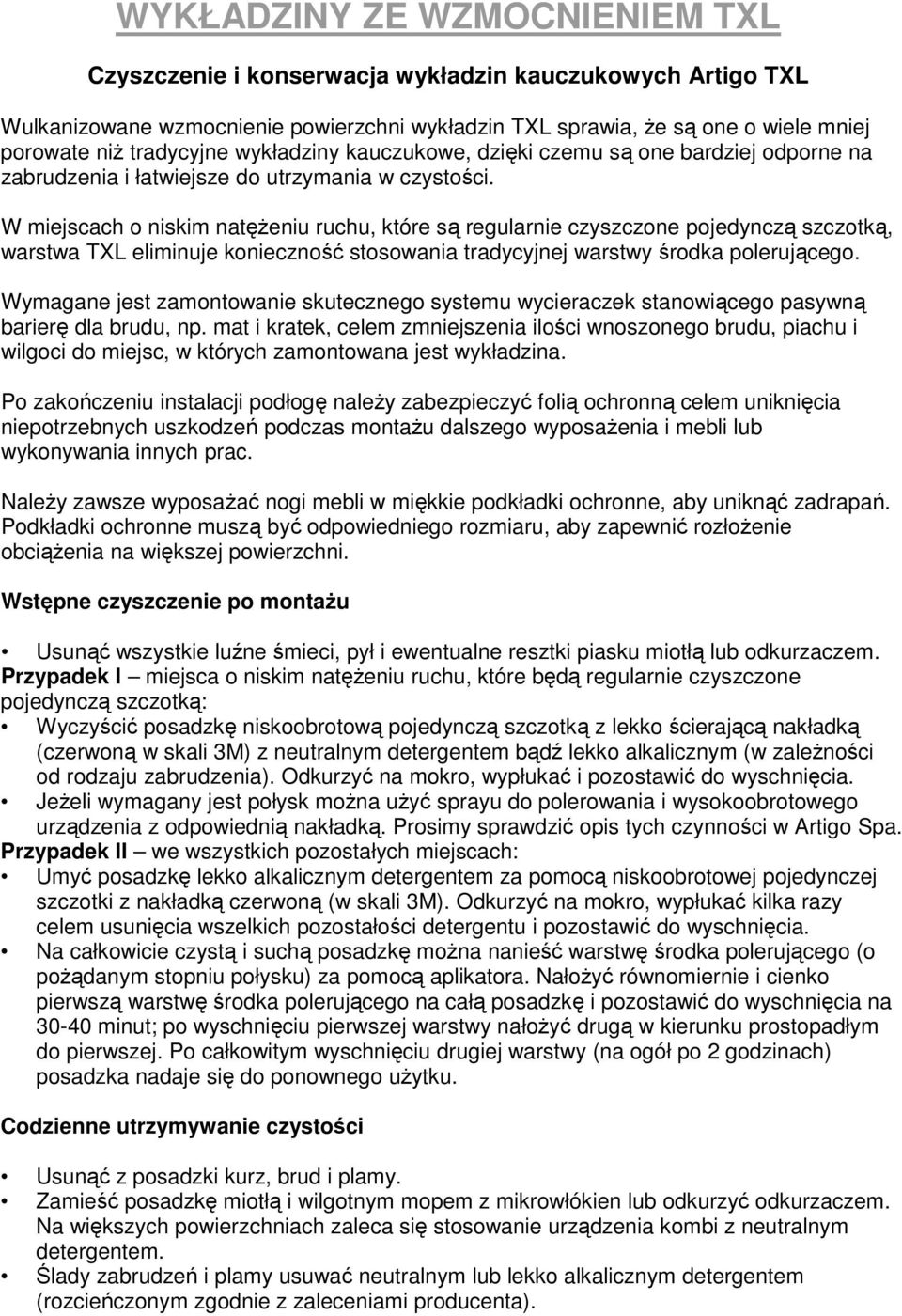 W miejscach o niskim natęŝeniu ruchu, które są regularnie czyszczone pojedynczą szczotką, warstwa TXL eliminuje konieczność stosowania tradycyjnej warstwy środka polerującego.