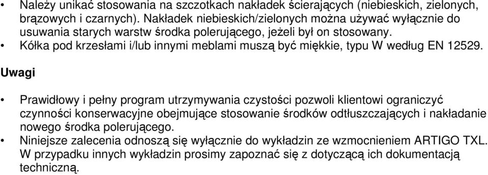 Kółka pod krzesłami i/lub innymi meblami muszą być miękkie, typu W według EN 12529.