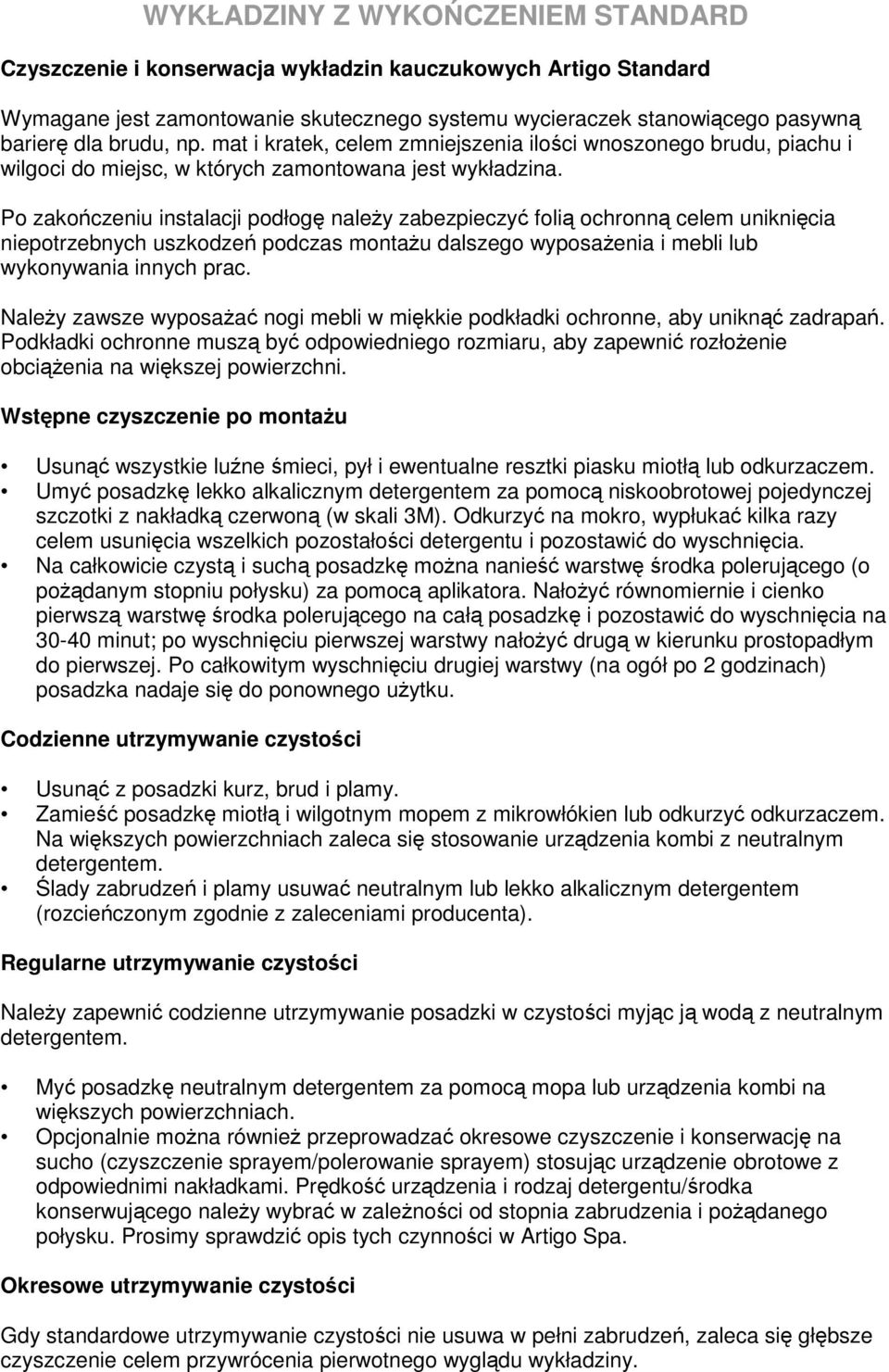 Po zakończeniu instalacji podłogę naleŝy zabezpieczyć folią ochronną celem uniknięcia niepotrzebnych uszkodzeń podczas montaŝu dalszego wyposaŝenia i mebli lub wykonywania innych prac.