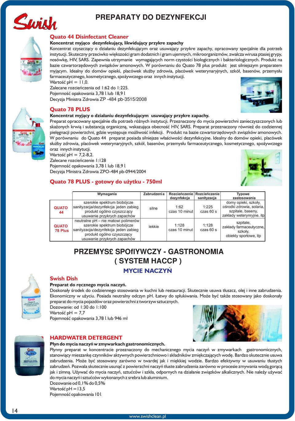 Zapewnia utrzymanie wymagaj¹cych norm czystoœci biologicznych i bakteriologicznych. Produkt na bazie czwartorzêdowych zwi¹zków amonowych.