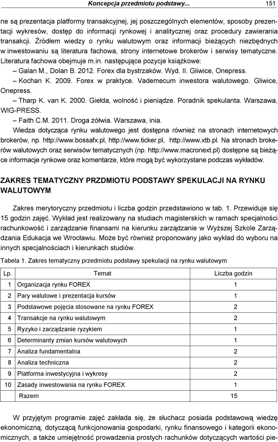 Źródłem wiedzy o rynku walutowym oraz informacji bieżących niezbędnych w inwestowaniu są literatura fachowa, strony internetowe brokerów i serwisy tematyczne. Literatura fachowa obejmuje m.in. następujące pozycje książkowe: Galan M.