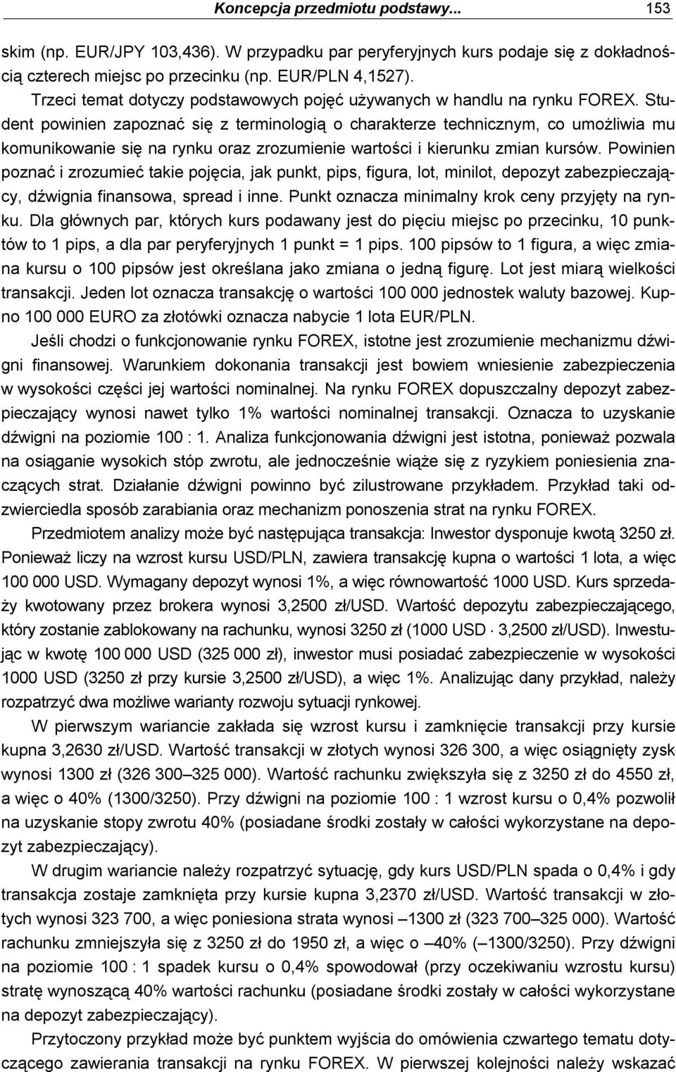 Student powinien zapoznać się z terminologią o charakterze technicznym, co umożliwia mu komunikowanie się na rynku oraz zrozumienie wartości i kierunku zmian kursów.