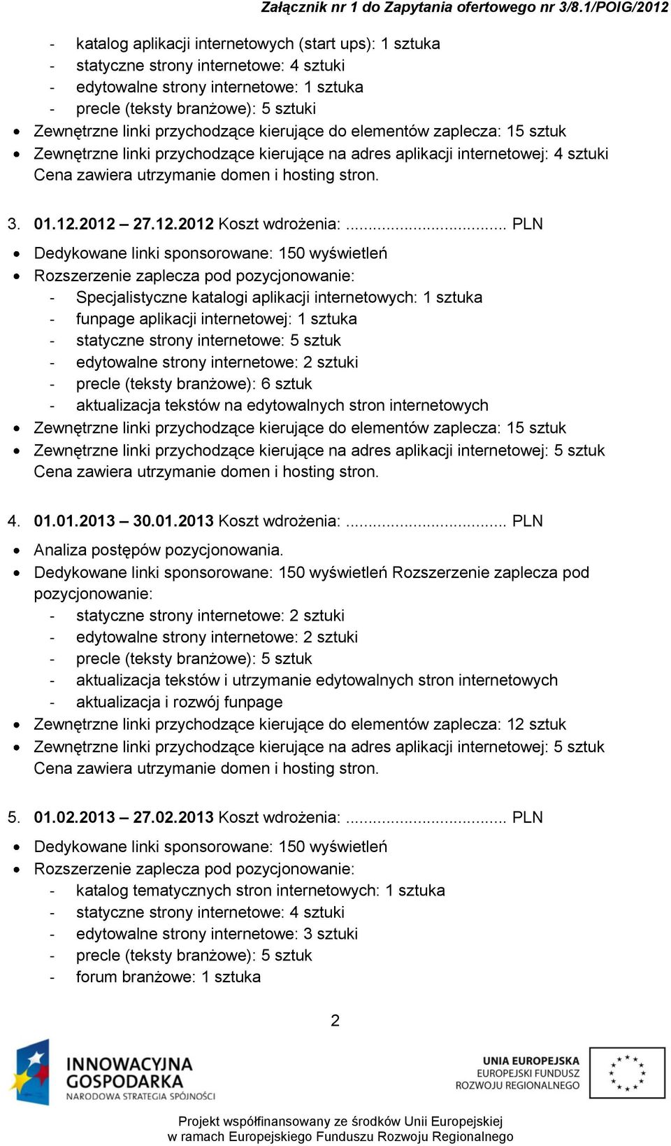 .. PLN Dedykowane linki sponsorowane: 150 wyświetleń - Specjalistyczne katalogi aplikacji internetowych: 1 sztuka - funpage aplikacji internetowej: 1 sztuka - statyczne strony internetowe: 5 sztuk -