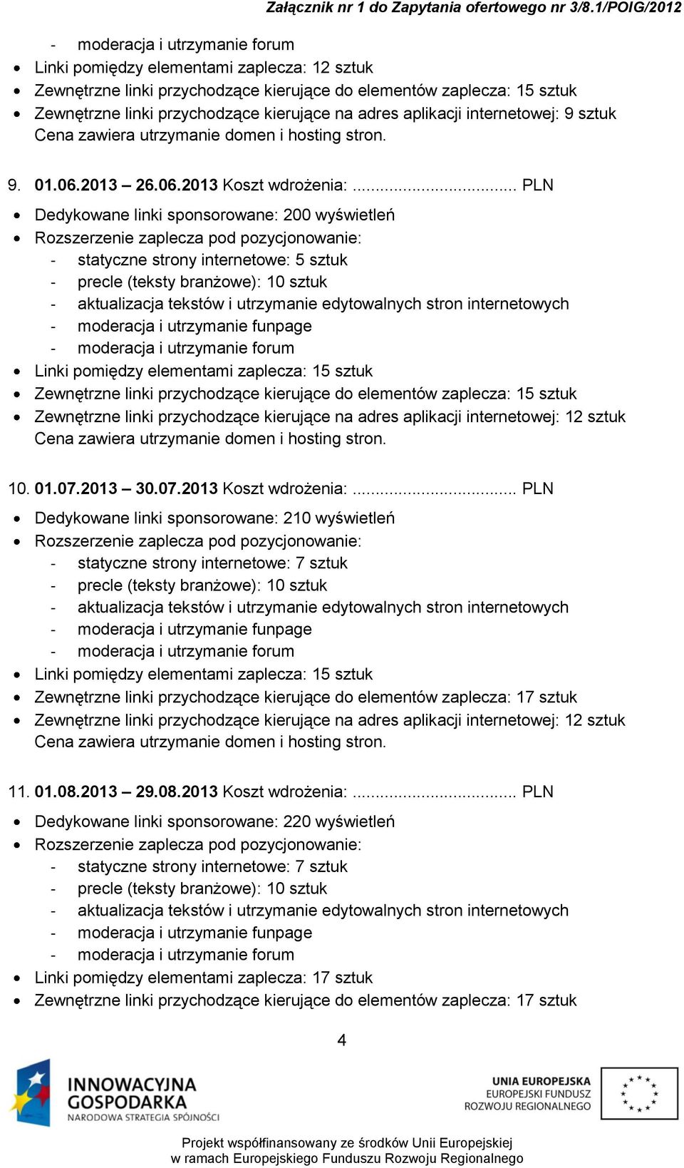 .. PLN Dedykowane linki sponsorowane: 200 wyświetleń - statyczne strony internetowe: 5 sztuk - precle (teksty branżowe): 10 sztuk Linki pomiędzy elementami zaplecza: 15 sztuk Zewnętrzne linki