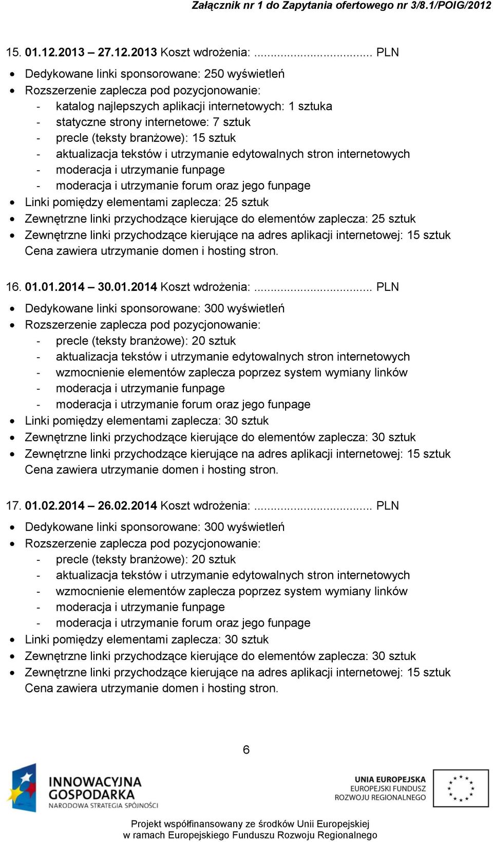 25 sztuk Zewnętrzne linki przychodzące kierujące do elementów zaplecza: 25 sztuk 16. 01.01.2014 30.01.2014 Koszt wdrożenia:.