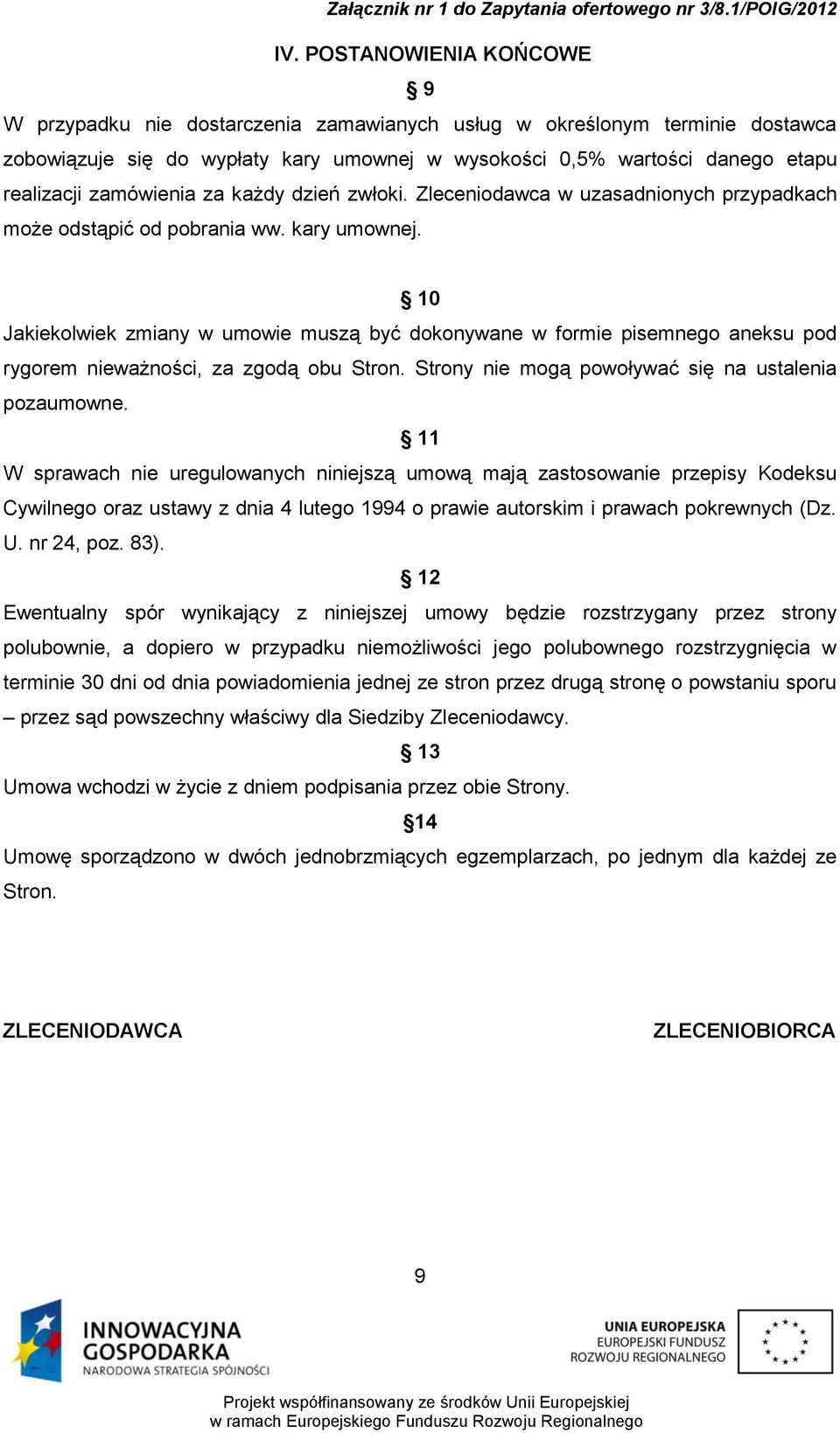 10 Jakiekolwiek zmiany w umowie muszą być dokonywane w formie pisemnego aneksu pod rygorem nieważności, za zgodą obu Stron. Strony nie mogą powoływać się na ustalenia pozaumowne.