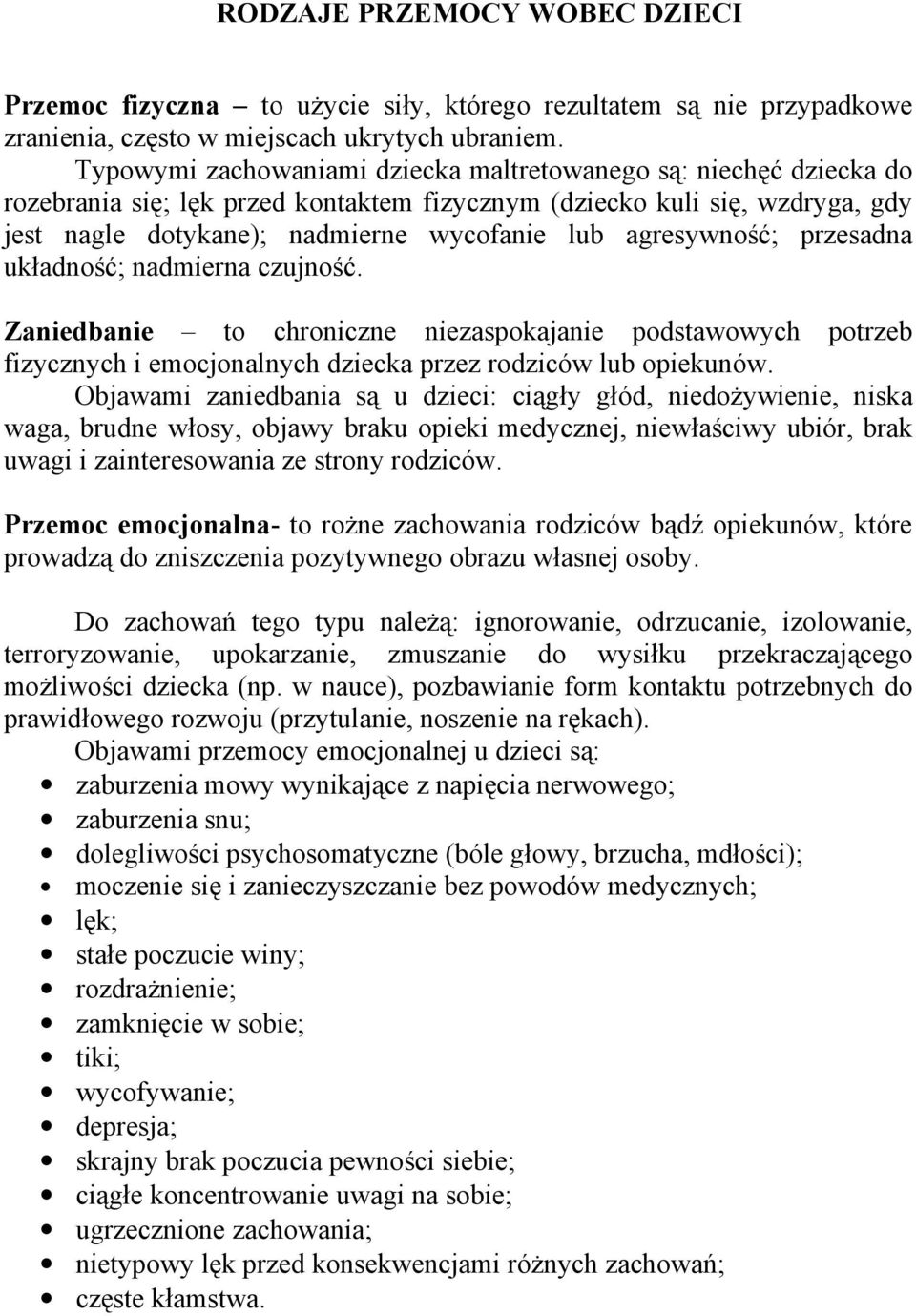 agresywność; przesadna układność; nadmierna czujność. Zaniedbanie to chroniczne niezaspokajanie podstawowych potrzeb fizycznych i emocjonalnych dziecka przez rodziców lub opiekunów.