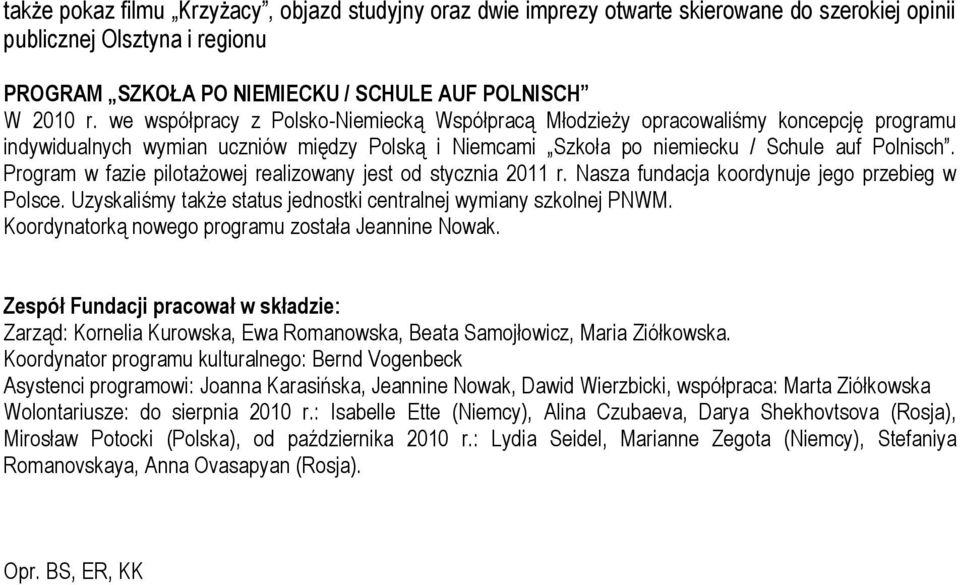 Program w fazie pilotażowej realizowany jest od stycznia 2011 r. Nasza fundacja koordynuje jego przebieg w Polsce. Uzyskaliśmy także status jednostki centralnej wymiany szkolnej PNWM.