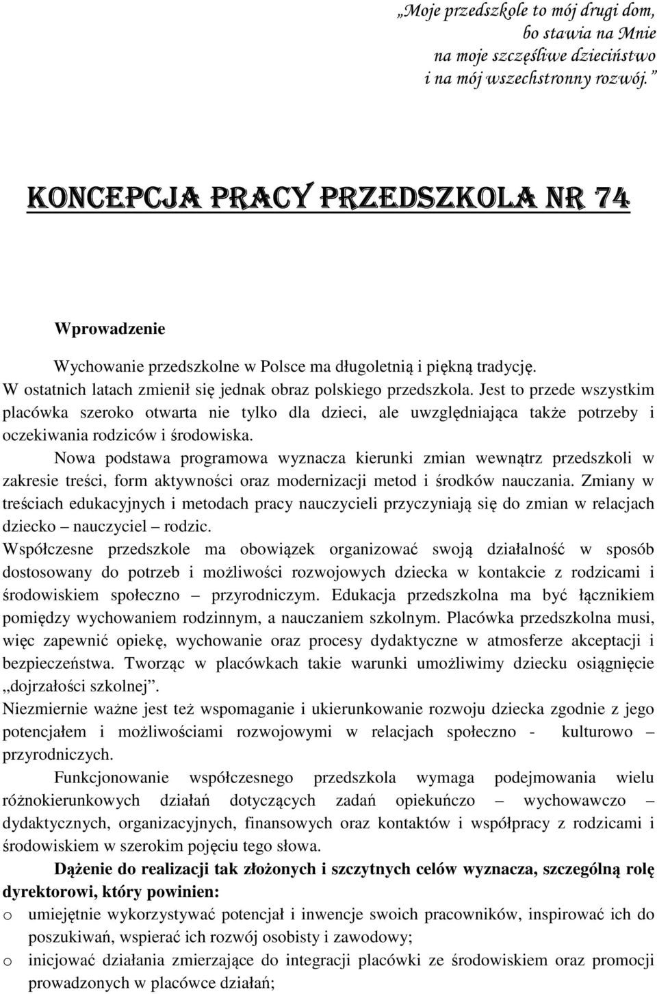 Jest to przede wszystkim placówka szeroko otwarta nie tylko dla dzieci, ale uwzględniająca także potrzeby i oczekiwania rodziców i środowiska.