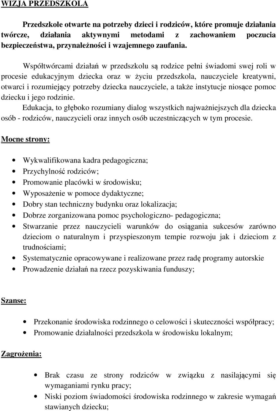 Współtwórcami działań w przedszkolu są rodzice pełni świadomi swej roli w procesie edukacyjnym dziecka oraz w życiu przedszkola, nauczyciele kreatywni, otwarci i rozumiejący potrzeby dziecka