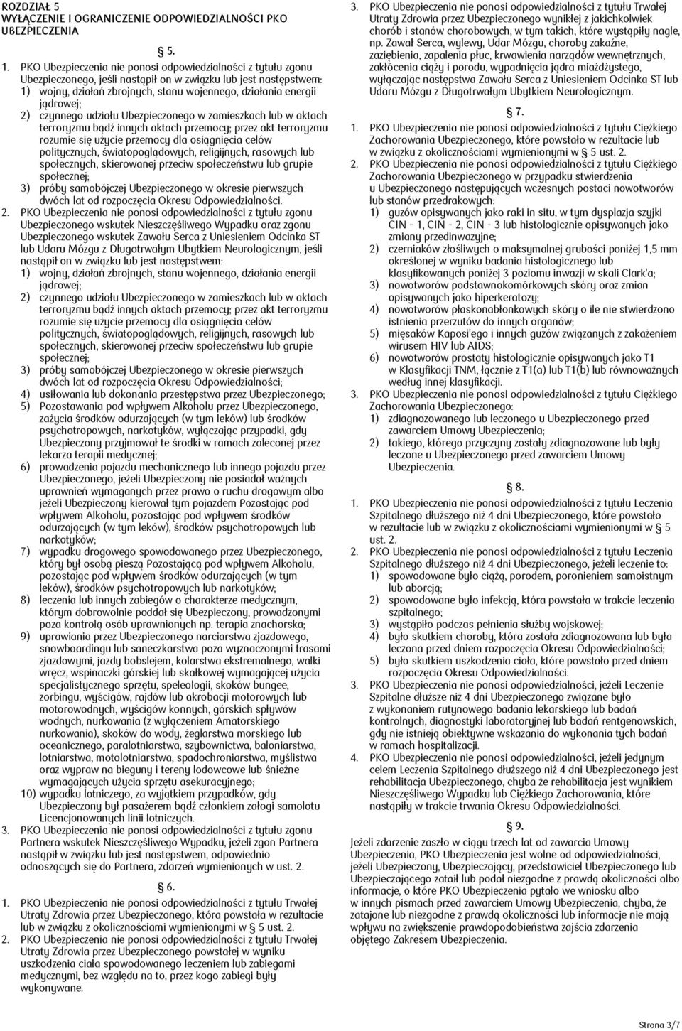 jądrowej; 2) czynnego udziału Ubezpieczonego w zamieszkach lub w aktach terroryzmu bądź innych aktach przemocy; przez akt terroryzmu rozumie się użycie przemocy dla osiągnięcia celów politycznych,