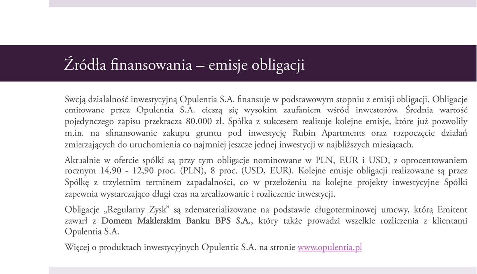 na sfinansowanie zakupu gruntu pod inwestycję Rubin Apartments oraz rozpoczęcie działań zmierzających do uruchomienia co najmniej jeszcze jednej inwestycji w najbliższych miesiącach.