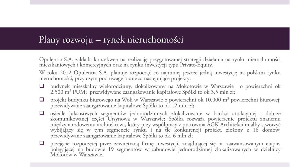 planuje rozpocząć co najmniej jeszcze jedną inwestycję na polskim rynku nieruchomości, przy czym pod uwagę brane są następujące projekty: q budynek mieszkalny wielorodzinny, zlokalizowany na