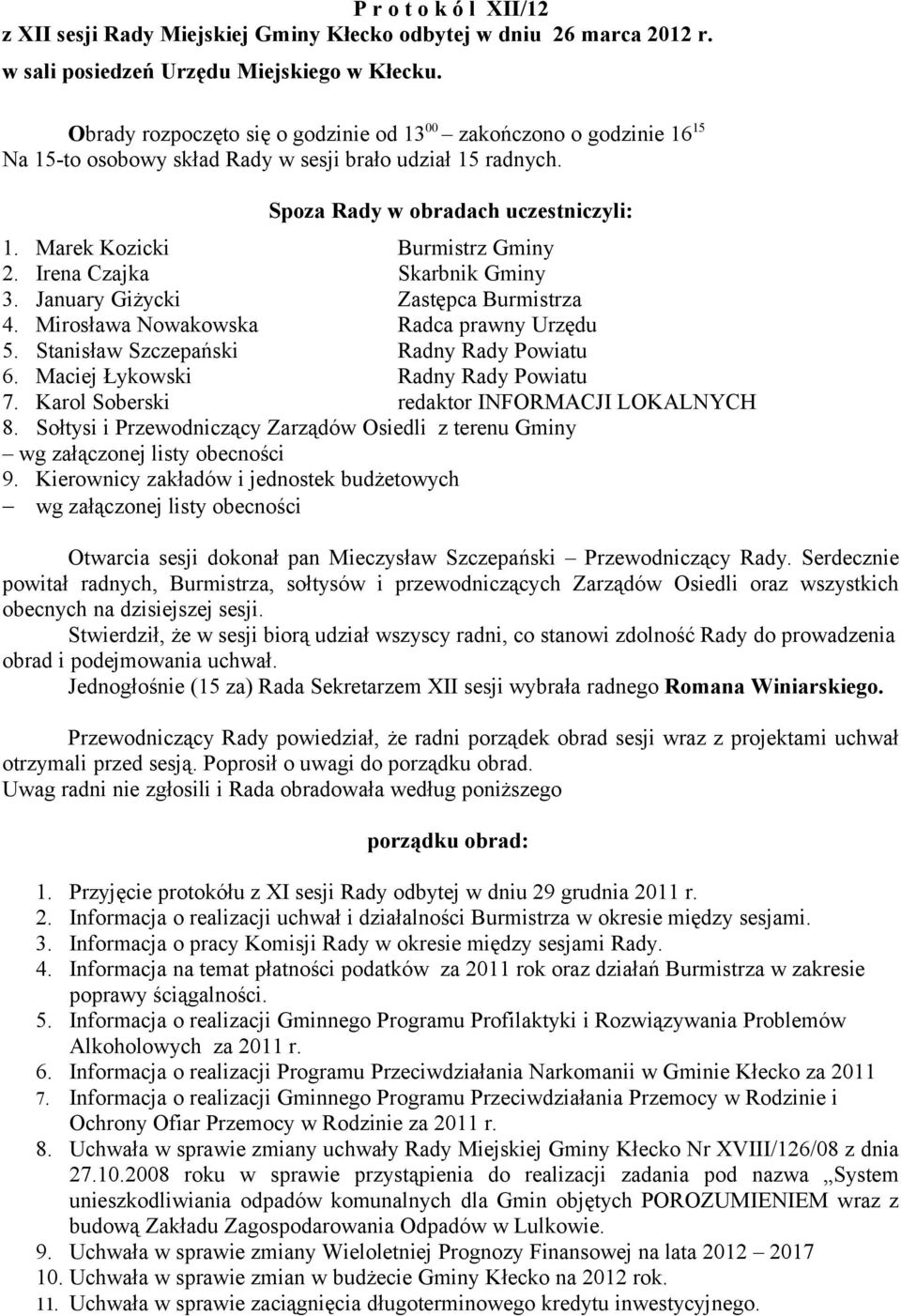 Marek Kozicki Burmistrz Gminy 2. Irena Czajka Skarbnik Gminy 3. January Giżycki Zastępca Burmistrza 4. Mirosława Nowakowska Radca prawny Urzędu 5. Stanisław Szczepański Radny Rady Powiatu 6.