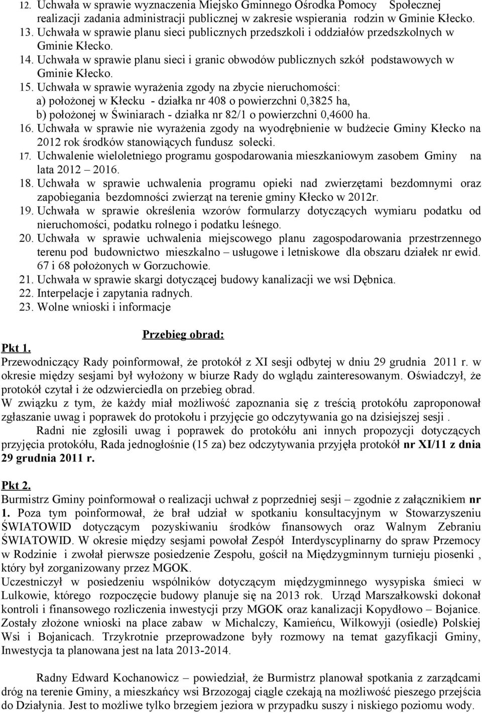 Uchwała w sprawie wyrażenia zgody na zbycie nieruchomości: a) położonej w Kłecku - działka nr 408 o powierzchni 0,3825 ha, b) położonej w Świniarach - działka nr 82/1 o powierzchni 0,4600 ha. 16.