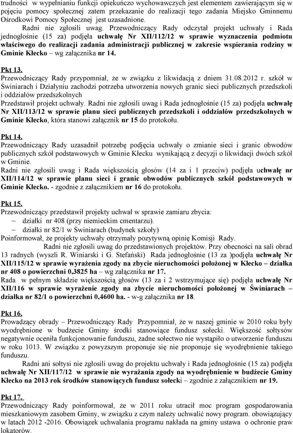 Przewodniczący Rady odczytał projekt uchwały i Rada jednogłośnie (15 za) podjęła uchwałę Nr XII/112/12 w sprawie wyznaczenia podmiotu właściwego do realizacji zadania administracji publicznej w