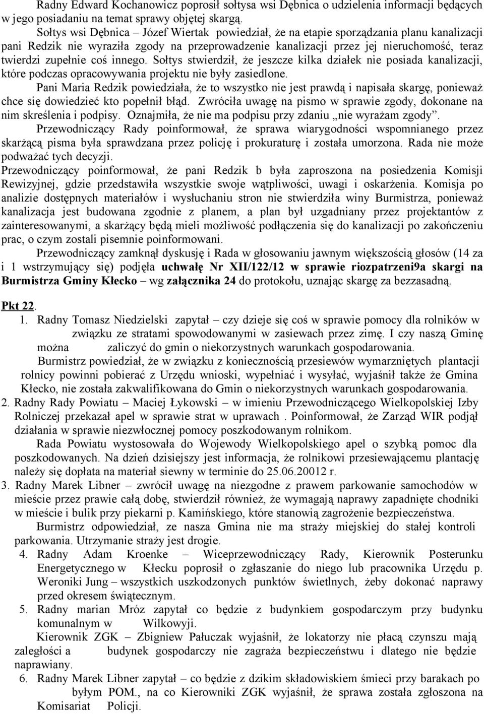 coś innego. Sołtys stwierdził, że jeszcze kilka działek nie posiada kanalizacji, które podczas opracowywania projektu nie były zasiedlone.