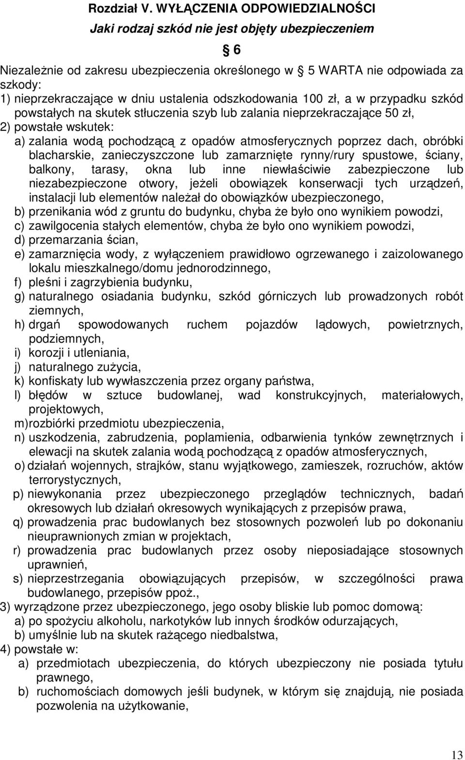 ustalenia odszkodowania 100 zł, a w przypadku szkód powstałych na skutek stłuczenia szyb lub zalania nieprzekraczające 50 zł, 2) powstałe wskutek: a) zalania wodą pochodzącą z opadów atmosferycznych