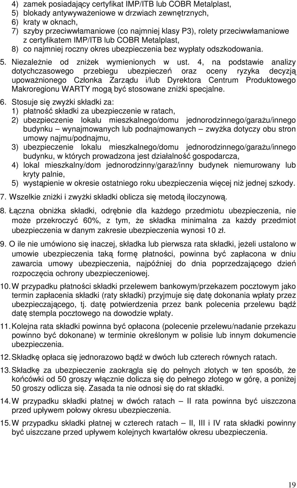 4, na podstawie analizy dotychczasowego przebiegu ubezpieczeń oraz oceny ryzyka decyzją upowaŝnionego Członka Zarządu i/lub Dyrektora Centrum Produktowego Makroregionu WARTY mogą być stosowane zniŝki