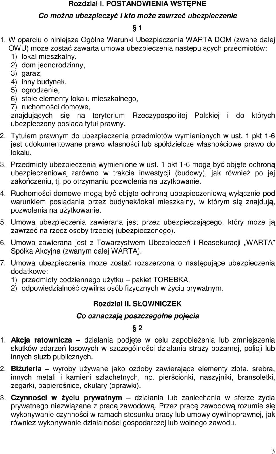 4) inny budynek, 5) ogrodzenie, 6) stałe elementy lokalu mieszkalnego, 7) ruchomości domowe, znajdujących się na terytorium Rzeczypospolitej Polskiej i do których ubezpieczony posiada tytuł prawny. 2.