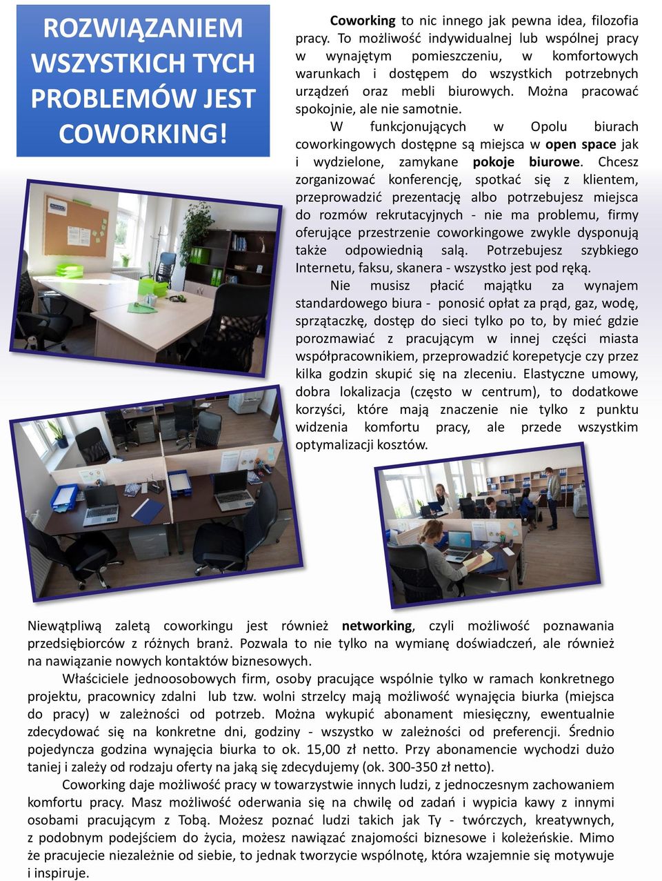 Można pracować spokojnie, ale nie samotnie. W funkcjonujących w Opolu biurach coworkingowych dostępne są miejsca w open space jak i wydzielone, zamykane pokoje biurowe.