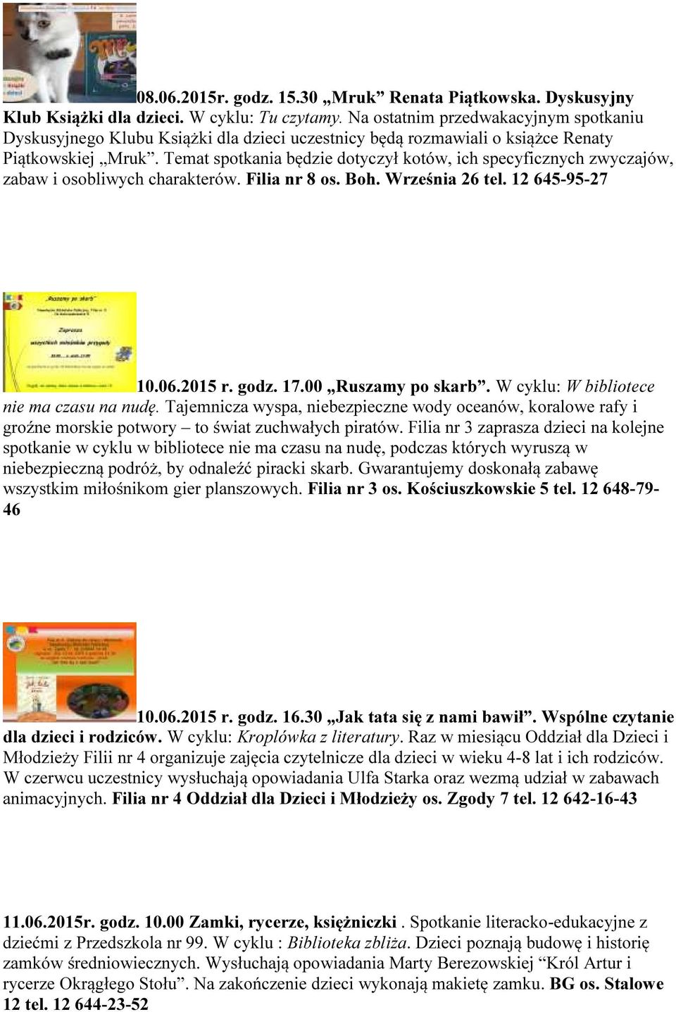 Temat spotkania będzie dotyczył kotów, ich specyficznych zwyczajów, zabaw i osobliwych charakterów. Filia nr 8 os. Boh. Września 26 tel. 12 645-95-27 10.06.2015 r. godz. 17.00 Ruszamy po skarb.