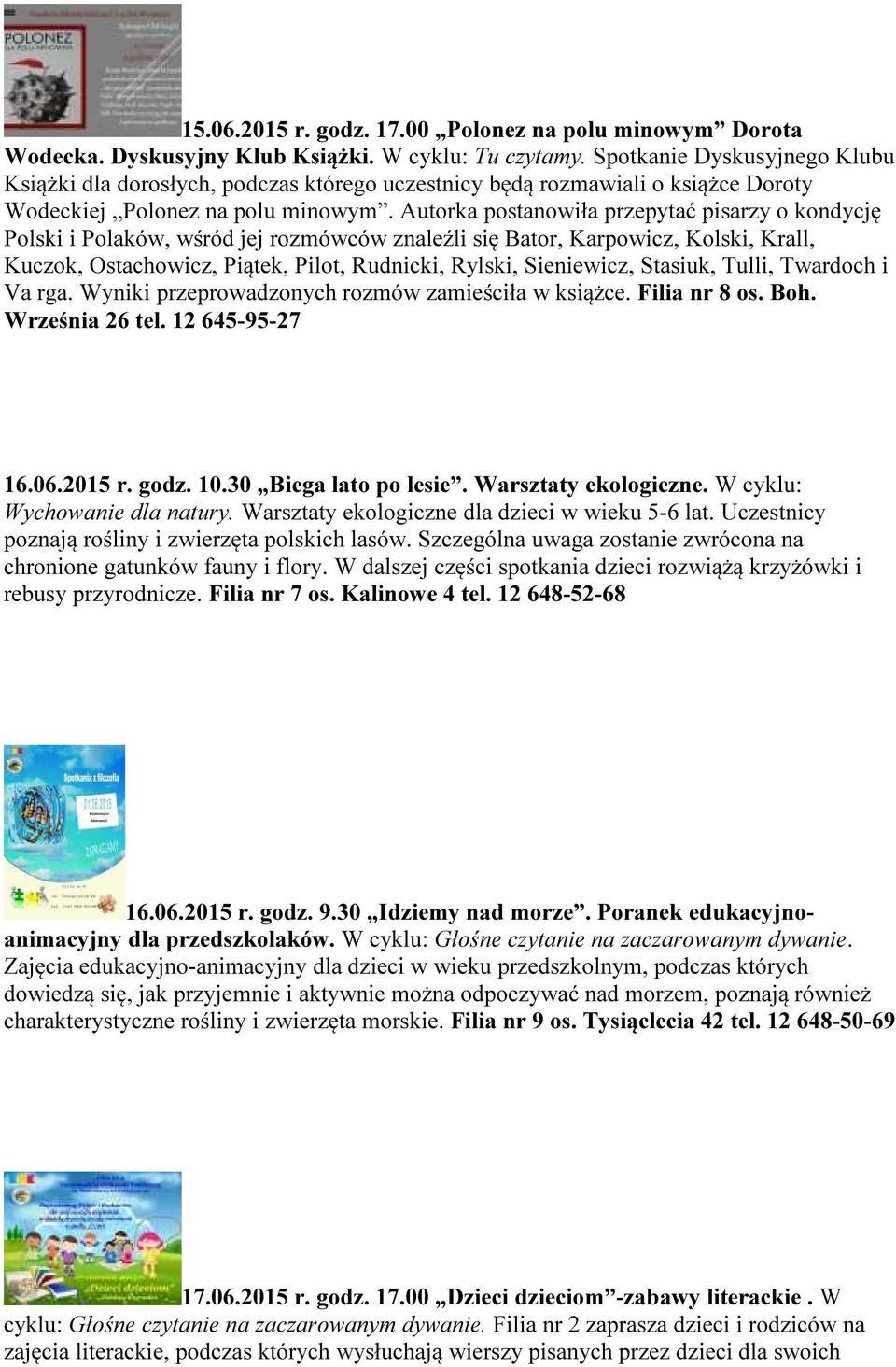 Autorka postanowiła przepytać pisarzy o kondycję Polski i Polaków, wśród jej rozmówców znaleźli się Bator, Karpowicz, Kolski, Krall, Kuczok, Ostachowicz, Piątek, Pilot, Rudnicki, Rylski, Sieniewicz,