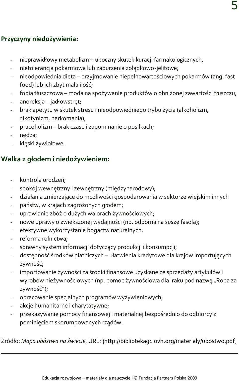 fast food) lub ich zbyt mała ilość; - fobia tłuszczowa moda na spożywanie produktów o obniżonej zawartości tłuszczu; - anoreksja jadłowstręt; - brak apetytu w skutek stresu i nieodpowiedniego trybu