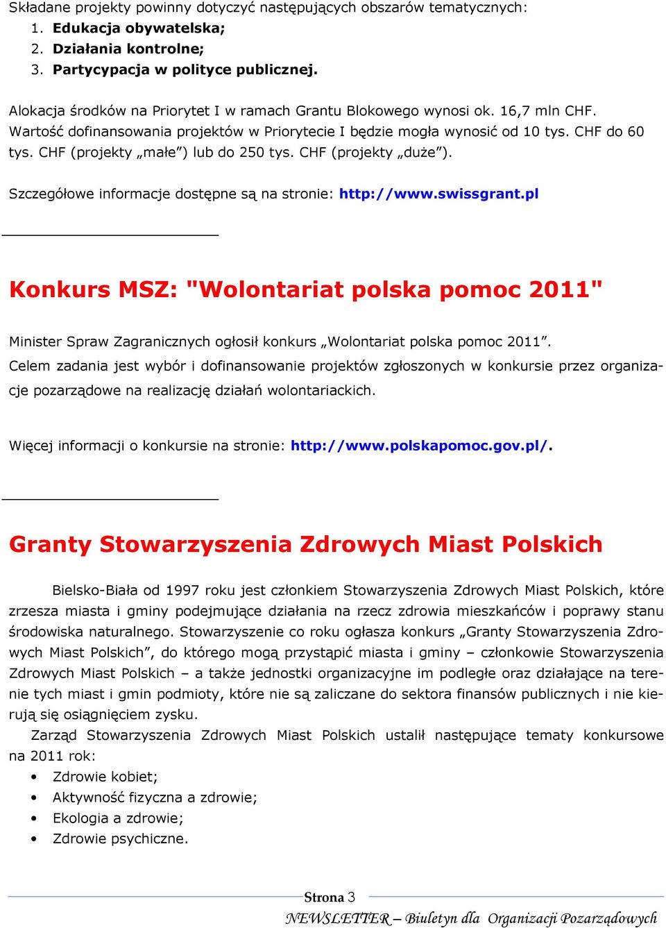 CHF (projekty małe ) lub do 250 tys. CHF (projekty duŝe ). Szczegółowe informacje dostępne są na stronie: http://www.swissgrant.