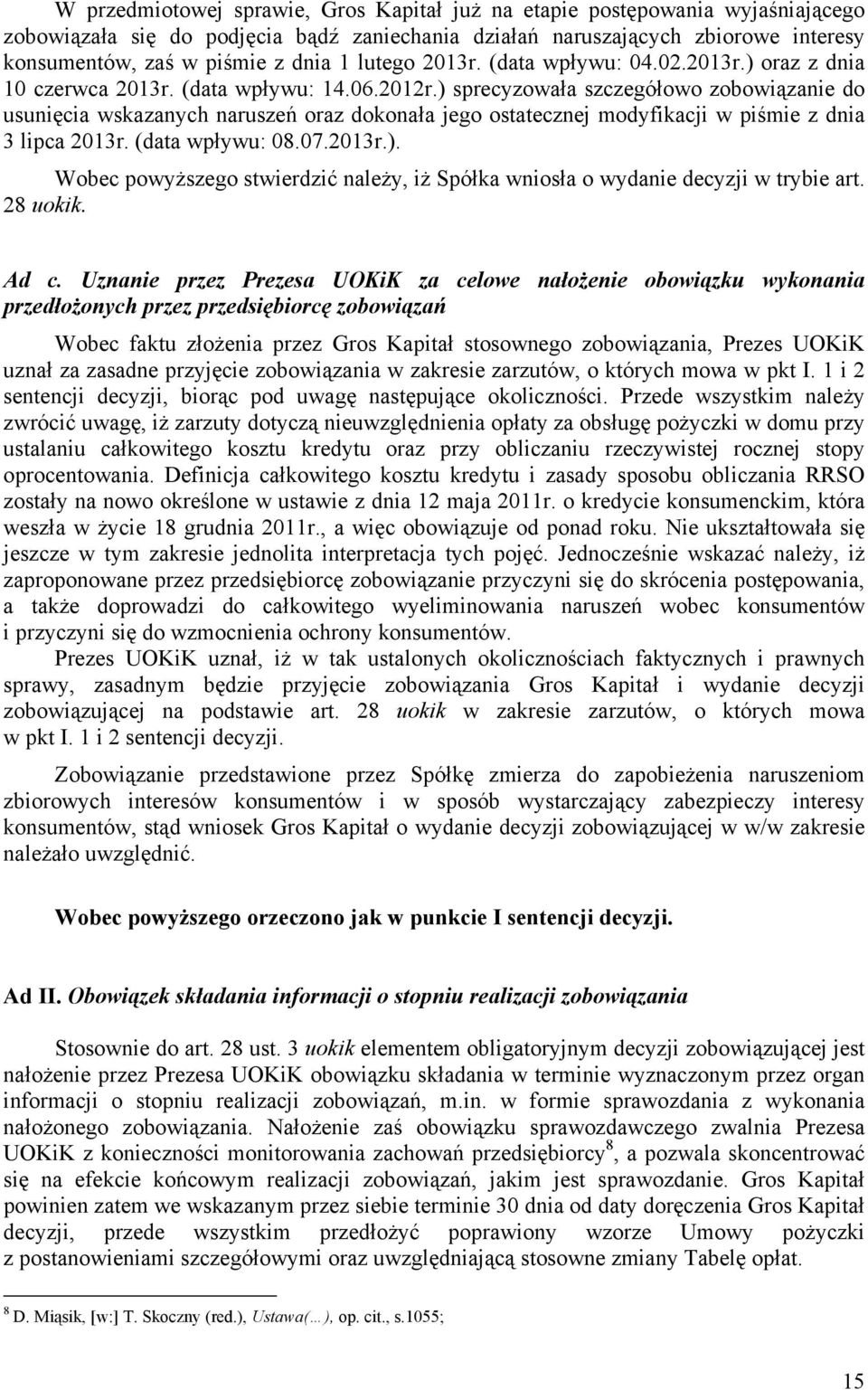 ) sprecyzowała szczegółowo zobowiązanie do usunięcia wskazanych naruszeń oraz dokonała jego ostatecznej modyfikacji w piśmie z dnia 3 lipca 2013r. (data wpływu: 08.07.2013r.). Wobec powyższego stwierdzić należy, iż Spółka wniosła o wydanie decyzji w trybie art.