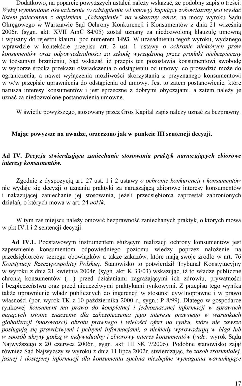 akt: XVII AmC 84/05) został uznany za niedozwoloną klauzulę umowną i wpisany do rejestru klauzul pod numerem 1493. W uzasadnieniu tegoż wyroku, wydanego wprawdzie w kontekście przepisu art. 2 ust.