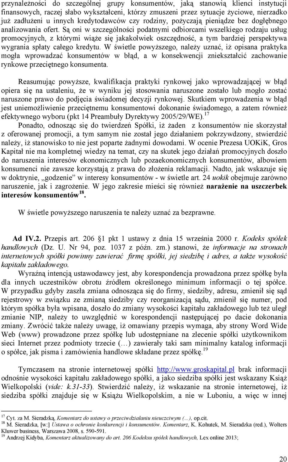 Są oni w szczególności podatnymi odbiorcami wszelkiego rodzaju usług promocyjnych, z którymi wiąże się jakakolwiek oszczędność, a tym bardziej perspektywa wygrania spłaty całego kredytu.