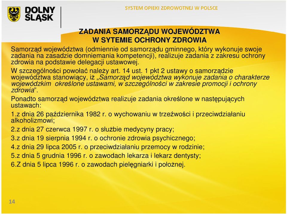 1 pkt 2 ustawy o samorządzie województwa stanowiący, iŝ Samorząd województwa wykonuje zadania o charakterze wojewódzkim określone ustawami, w szczególności w zakresie promocji i ochrony zdrowia.