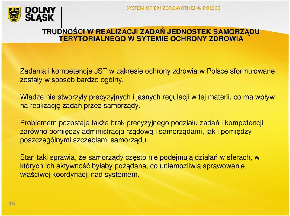 Problemem pozostaje takŝe brak precyzyjnego podziału zadań i kompetencji zarówno pomiędzy administracja rządową i samorządami, jak i pomiędzy poszczególnymi szczeblami