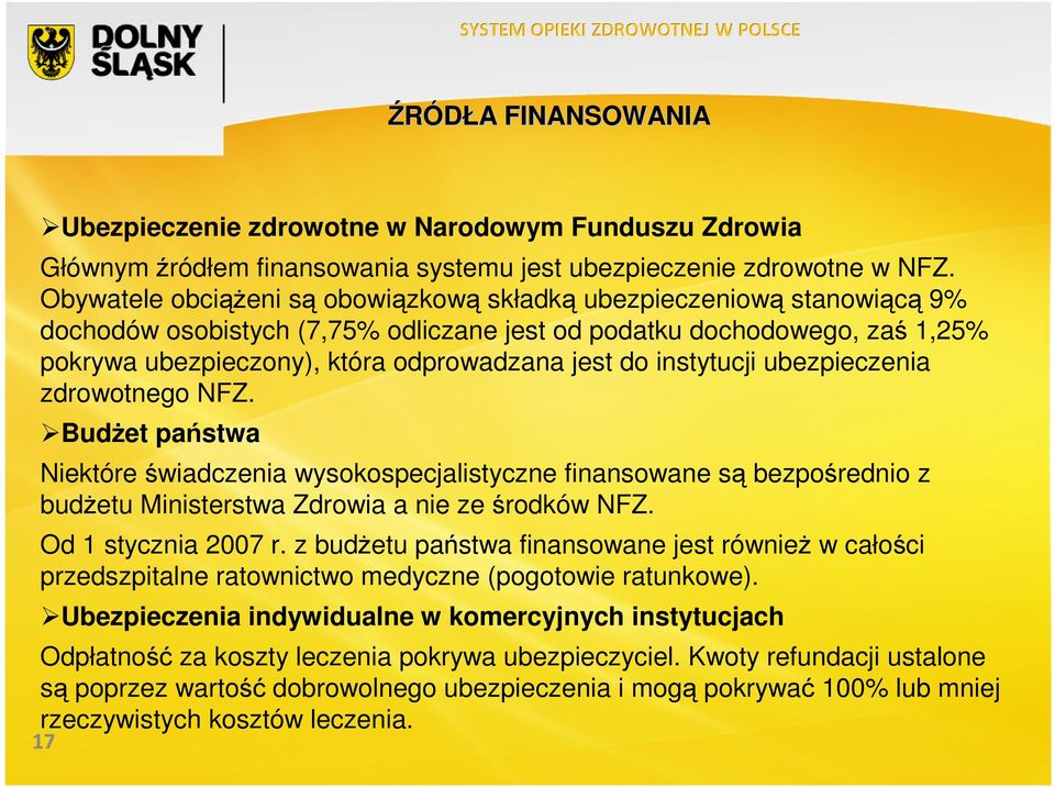 instytucji ubezpieczenia zdrowotnego NFZ. BudŜet państwa Niektóre świadczenia wysokospecjalistyczne finansowane są bezpośrednio z budŝetu Ministerstwa Zdrowia a nie ze środków NFZ.