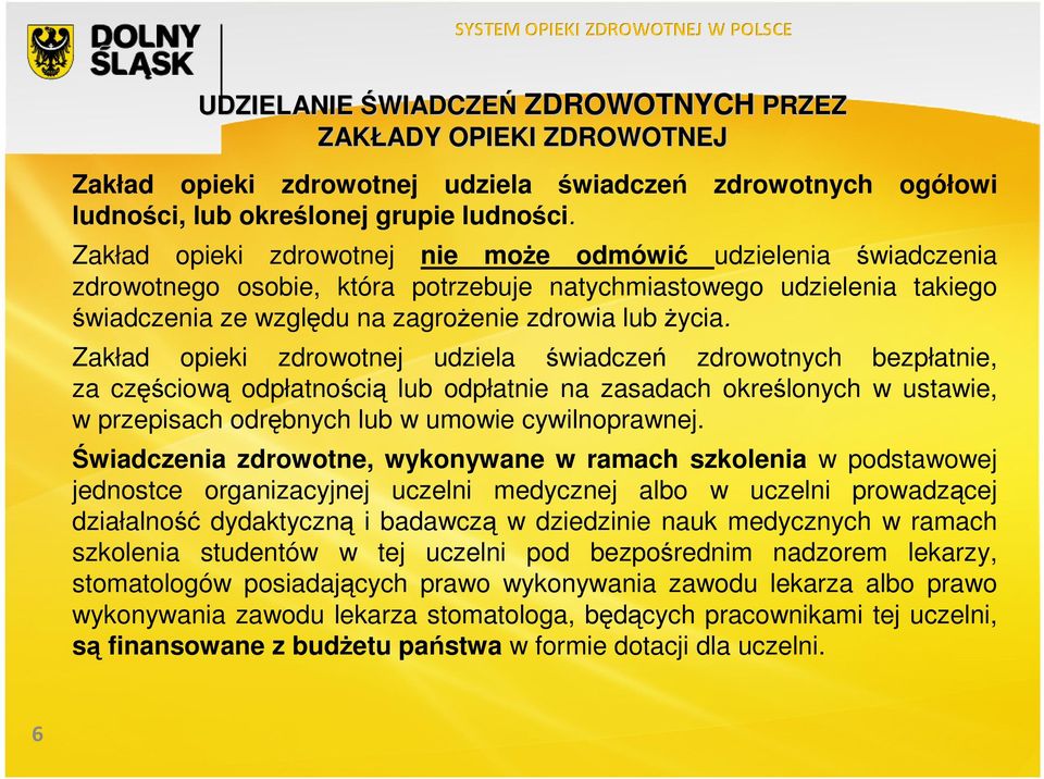 Zakład opieki zdrowotnej udziela świadczeń zdrowotnych bezpłatnie, za częściową odpłatnością lub odpłatnie na zasadach określonych w ustawie, w przepisach odrębnych lub w umowie cywilnoprawnej.