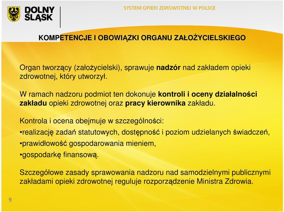 Kontrola i ocena obejmuje w szczególności: realizację zadań statutowych, dostępność i poziom udzielanych świadczeń, prawidłowość gospodarowania