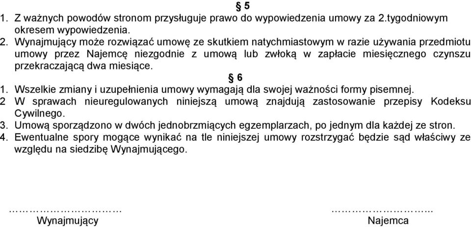 Wynajmujący może rozwiązać umowę ze skutkiem natychmiastowym w razie używania przedmiotu umowy przez Najemcę niezgodnie z umową lub zwłoką w zapłacie miesięcznego czynszu